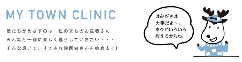 僕たちがめざすのは「私のまちのお医者さん」。みんなと一緒に楽しく暮らしていきたい…そんな想いで、すてきな歯医者さんを始めます！